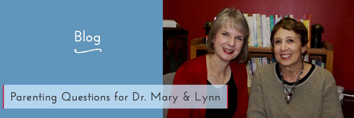 Parenting Questions for Dr. Mary & Lynn